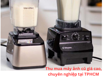 Thu mua máy xay sinh tố cũ giá cao, uy tín, chuyên nghiệp tại TPHCM