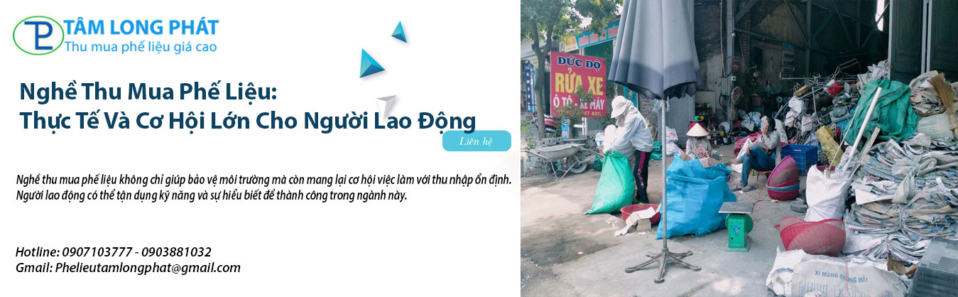 Nghề Thu Mua Phế Liệu: Thực Tế Và Cơ Hội Lớn Cho Người Lao Động