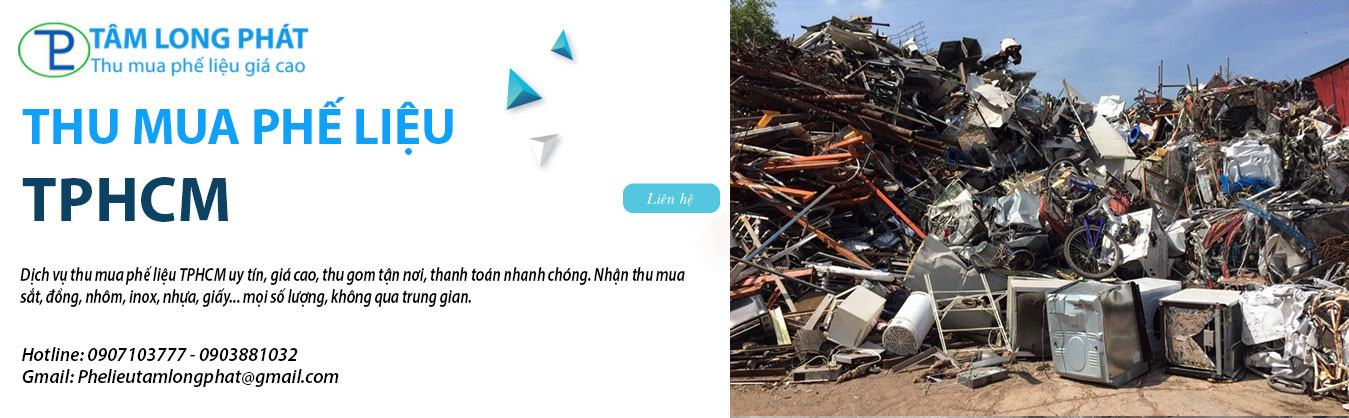 Thu Mua Phế Liệu TPHCM Giá Cao – Dịch Vụ Uy Tín Tận Nơi Cùng Tâm Long Phát