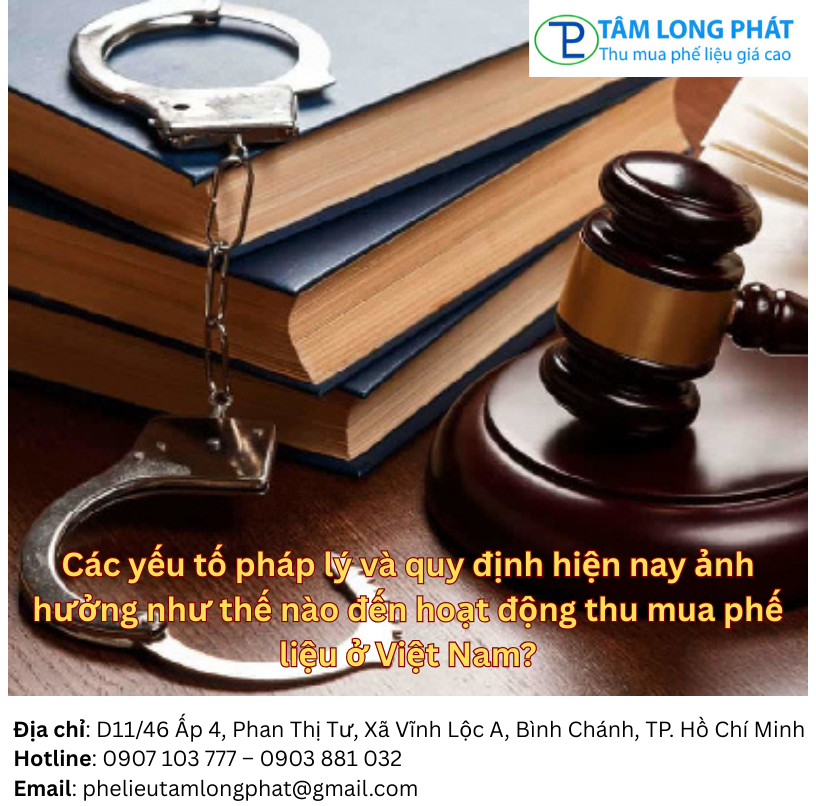 Các yếu tố pháp lý và quy định hiện nay ảnh hưởng như thế nào đến hoạt động thu mua phế liệu ở Việt Nam?